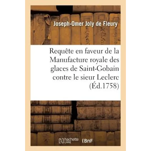 Requête en faveur de la Manufacture royale des glaces de Saint-Gobain contre le sieur Leclerc,: lequel avait formé opposition au renouvellement du pri