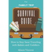The Family Trip Survival Guide: How to Stay Sane Traveling with Babies and Toddlers