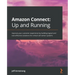 Amazon Connect - Up and Running: Improve your customer experience by building logical and cost-effective solutions for critical call center systems