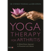 Yoga Therapy for Arthritis: A Whole-Person Approach to Movement and Lifestyle