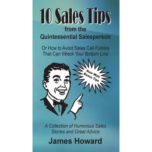 10 Sales Tips From The Quintessential Salesperson: How to Avoid Sales Call Foibles That Can Wreck Your Bottom Line