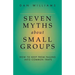 Seven Myths about Small Groups: How to Keep from Falling Into Common Traps