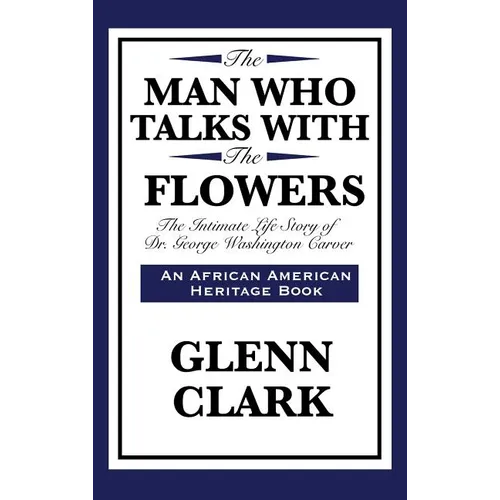 The Man Who Talks with the Flowers: The Intimate Life Story of Dr. George Washington Carver
