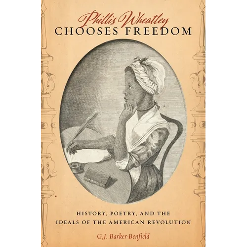 Phillis Wheatley Chooses Freedom: History, Poetry, and the Ideals of the American Revolution