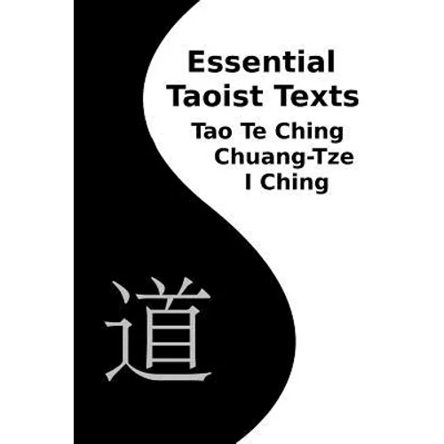 Essential Taoist Texts: Tao Te Ching, Chuang-Tze, I Ching