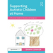 Supporting Autistic Children at Home: A Practical Guide for Parents and Caregivers