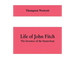 Life of John Fitch: The Inventor of the Steam-boat