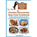 The Healthy Homemade Dog Food Cookbook: Over 60 Beg-Worthy Quick and Easy Dog Treat Recipes