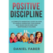 Positive Discipline: A Complete Parenting Guide on How to Handle Parenting Challenges and Raise Disciplined and Responsible Children