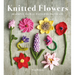 Knitted Flowers: 30 Simple Floral Patterns to Create