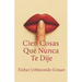 Cien Cosas Que Nunca Te Dije: Un viaje íntimo al alma, escrito en palabras