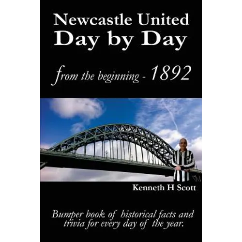Newcastle United Day by Day: Bumper book of historical facts and trivia for every day of the year.