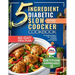 The 5 Ingredient Diabetic Slow Cooker Cookbook: 60 Easy & Delicious Dietitian Backed Recipes with 15-Minute Prep and a Low Glycemic Weekly Meal Plan f