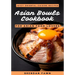 Asian Bowls Cookbook: Juicy Oriental Cuisine Recipes for Asian Food Lovers