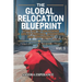 The Global Relocation Blueprint: Your Key To Unlocking A Life Of Freedom, Adventure, And Opportunity