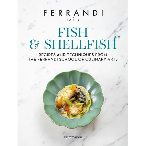 Fish and Shellfish: Recipes and Techniques from the Ferrandi School of Culinary Arts