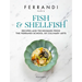 Fish and Shellfish: Recipes and Techniques from the Ferrandi School of Culinary Arts