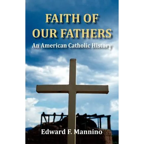 Faith of Our Fathers: An American Catholic History