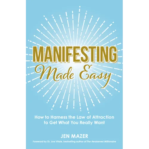 Manifesting Made Easy: How to Harness the Law of Attraction to Get What You Really Want