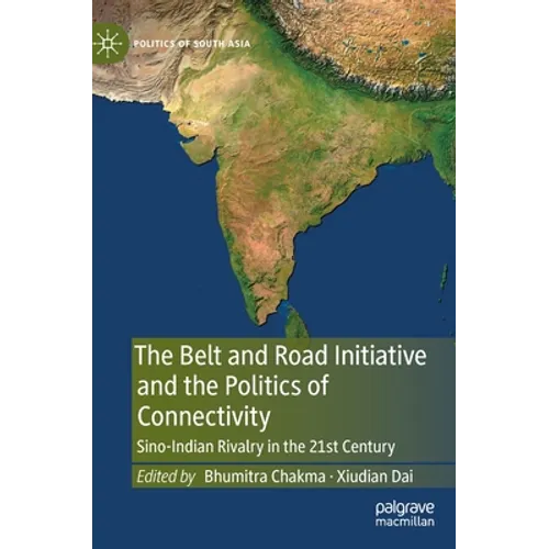 The Belt and Road Initiative and the Politics of Connectivity: Sino-Indian Rivalry in the 21st Century