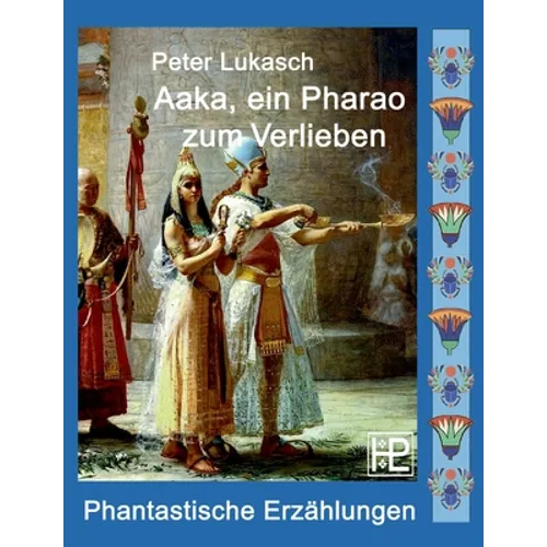 Aaka, ein Pharao zum Verlieben: Vier phantastische Geschichten