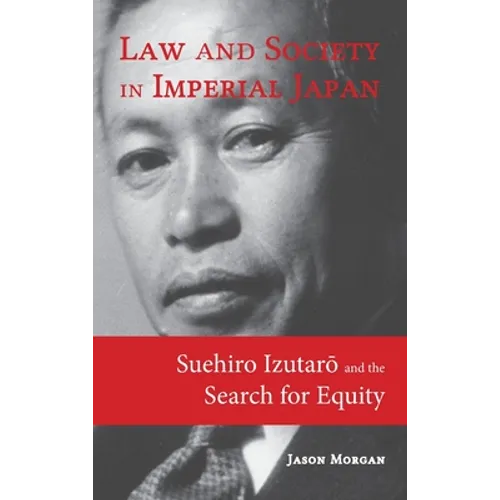 Law and Society in Imperial Japan: Suehiro Izutarō and the Search for Equity