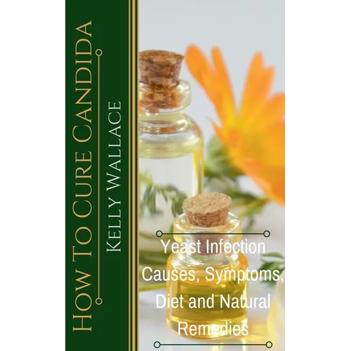 How To Cure Candida - Yeast Infection Causes, Symptoms, Diet & Natural Remedies