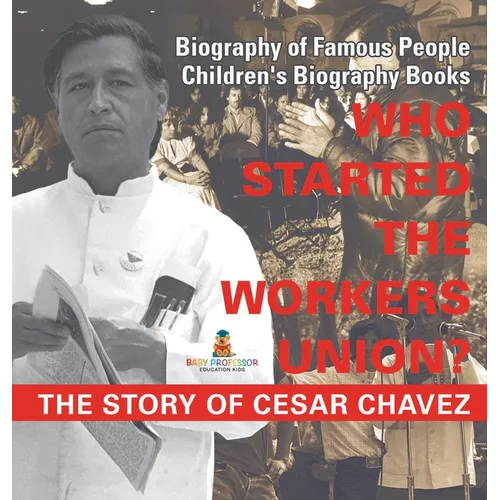 Who Started the United Farm Workers Union? The Story of Cesar Chavez - Biography of Famous People Children's Biography Books