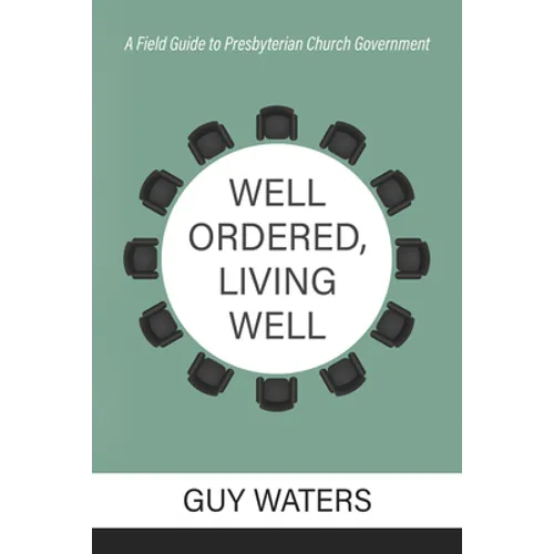 Well Ordered, Living Well: A Field Guide to Presbyterian Church Government