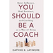 You Should Be A Coach