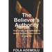 The Believer's Authority: How To Use Your Authority To Defeat The Devil, Take Control Of Your Life