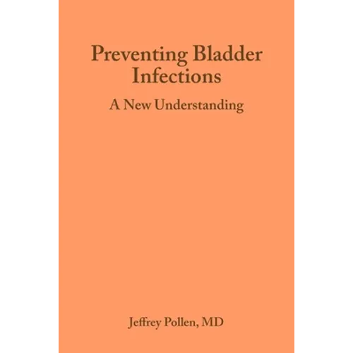 Preventing Bladder Infections: A new understanding - Paperback