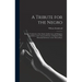 A Tribute for the Negro: Being a Vindication of the Moral, Intellectual, and Religious Capabilities of the Coloured Portion of Mankind; With Pa