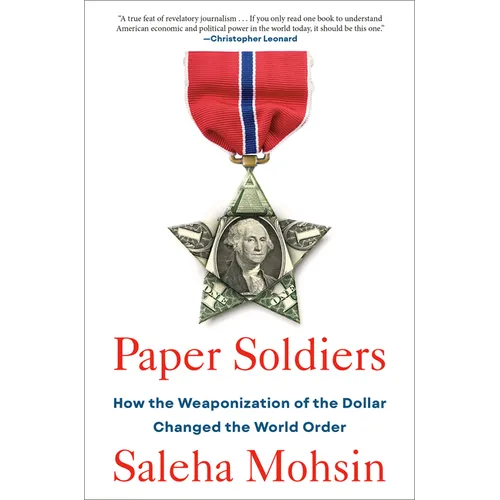 Paper Soldiers: How the Weaponization of the Dollar Changed the World Order