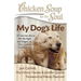 Chicken Soup for the Soul: My Dog's Life: 101 Stories about All the Ages and Stages of Our Canine Companions