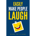 Easily Make People Laugh: How to Build Self-Confidence and Improve Your Humor