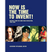 Now Is the Time to Invent!