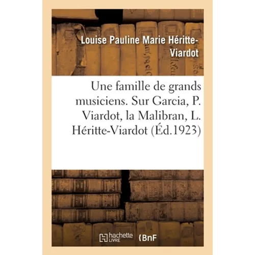 Une Famille de Grands Musiciens. 3 Édition: Souvenirs Sur Garcia, Pauline Viardot, La Malibran, Louise Héritte-Viardot Et Leur Entourage