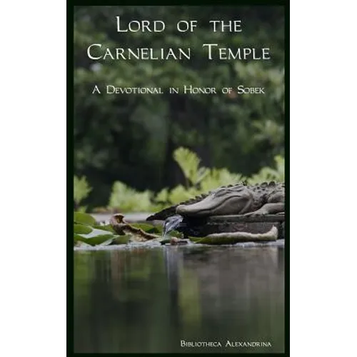 Lord of the Carnelian Temple: A Devotional in Honor of Sobek