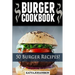 Burger Cookbook: Top 50 Burger Recipes (Using Meat, Chicken, Fish, Cheese, Veggies And Much More)