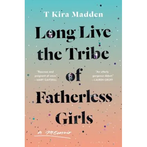 Long Live the Tribe of Fatherless Girls: A Memoir