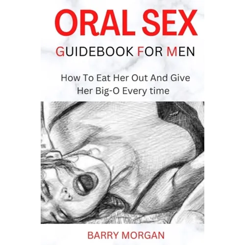 Oral Sex Guidebook for Men: How to Eat Her Out and Give Her Big-O Every Time