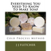 Everything You Need To Know To Make Soap: Cold Process Method