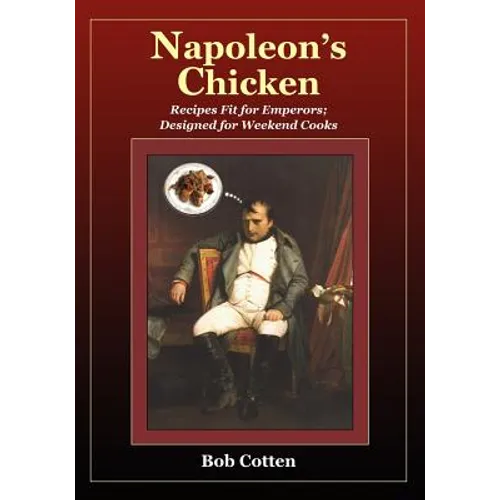 Napoleon's Chicken: Recipes fit for emperors, designed for Weekend Cooks