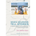 When Neurons Tell Stories A Layman's Guide to the Neuroscience of Mental Illness and Health