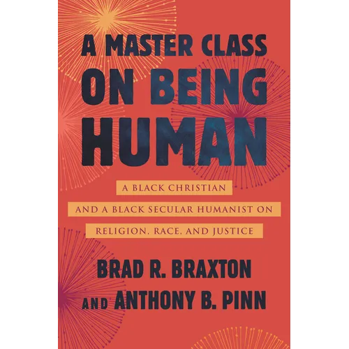 A Master Class on Being Human: A Black Christian and a Black Secular Humanist on Religion, Race, and Justice