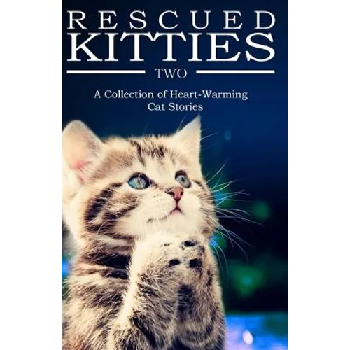 RESCUED KITTIES Two: A Collection of Heart-Warming Cat Stories