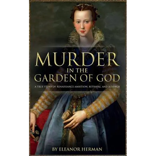 Murder in the Garden of God: A True Story of Renaissance Ambition, Betrayal and Revenge