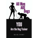 All Men ARE Dogs: YOU Are the Dog Trainer
