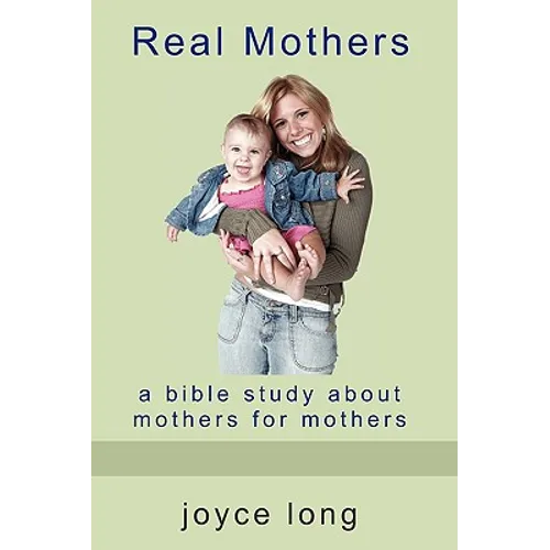 Real Mothers: A Bible Study about Mothers for Mothers